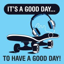 Pair of headphones riding a skateboard. Text reads: it's a good day to have a good day